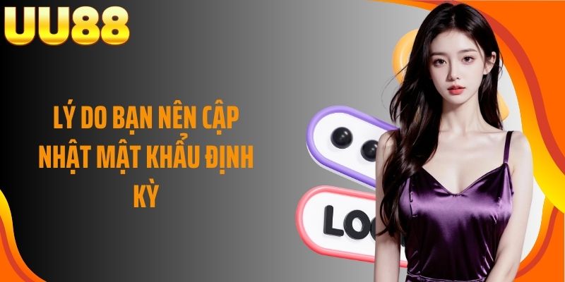 Lý do bạn nên cập nhật mật khẩu định kỳ