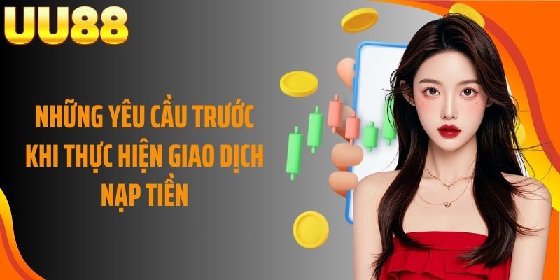 Những yêu cầu trước khi thực hiện giao dịch nạp tiền